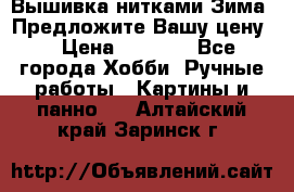 Вышивка нитками Зима. Предложите Вашу цену! › Цена ­ 5 000 - Все города Хобби. Ручные работы » Картины и панно   . Алтайский край,Заринск г.